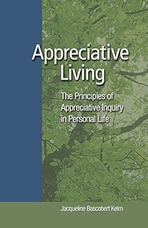 Transform Your Perspective: A Comprehensive Review of Appreciative Living: The Principles of Appreciative Inquiry in Daily Life
