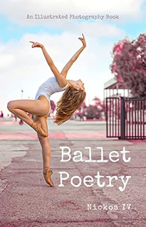 Discover the Beauty of Dance: A Captivating Review of ‘Ballet Poetry – An Ode to Ballet: Illustrated Photography Book’