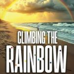 Discover the Magic of Transformation in ‘Climbing The Rainbow’: A Captivating Review of This Inspiring Journey