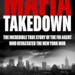 Unveiling the Underworld: A Must-Read Review of ‘Mafia Takedown: The Incredible True Story of the FBI Agent Who Devastated the New York Mob’