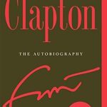 Unveiling the Legend: A Deep Dive Review of Clapton: The Autobiography
