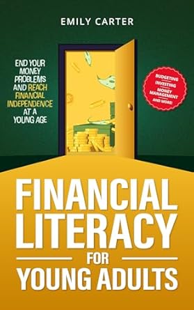Transform Your Future: A Comprehensive Review of ‘Financial Literacy for Young Adults: End Your Money Problems and Reach Financial Independence at a Young Age with Brilliant Budgeting, Profitable Investing … Money Management (Life Skill Handbooks)’