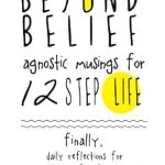 Discover a Fresh Perspective: Beyond Belief: Agnostic Musings for 12 Step Life – A Daily Reflection Book for Nonbelievers and Freethinkers! Discover a Fresh Perspective: Beyond Belief: Agnostic Musings for 12 Step Life – A Daily Reflection Book for Nonbelievers and Freethinkers!