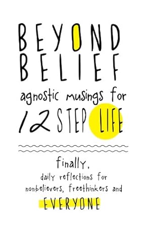 Discover a Fresh Perspective: Beyond Belief: Agnostic Musings for 12 Step Life – A Daily Reflection Book for Nonbelievers and Freethinkers!