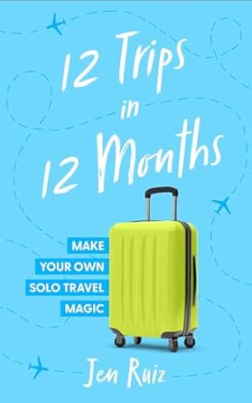 Discover the Freedom of Solo Travel: A Review of ’12 Trips in 12 Months: Make Your Own Solo Travel Magic’
