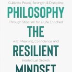 Transform Your Life with This Insightful Review: ‘Stoic Philosophy The Resilient Mindset: Cultivate Peace, Strength & Discipline Through Stoicism for a Life Enriched with Meaning, Confidence and Intellectual … Stoic Insight, and Daily Clarity Book 2’