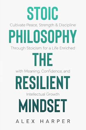 Transform Your Life with This Insightful Review: ‘Stoic Philosophy The Resilient Mindset: Cultivate Peace, Strength & Discipline Through Stoicism for a Life Enriched with Meaning, Confidence and Intellectual … Stoic Insight, and Daily Clarity Book 2’