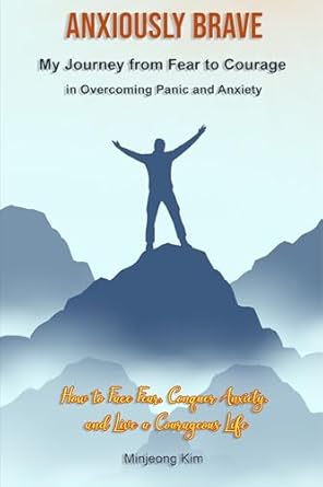 Transform Your Life: A Compelling Review of ‘Anxiously Brave: My Journey from Fear to Courage in Overcoming Panic and Anxiety’ – How to Face Fear, Conquer Anxiety, and Live a Courageous Life