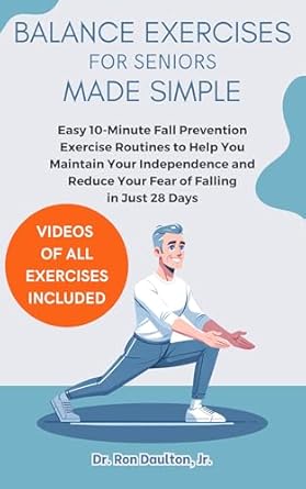 Discover the Secret to Staying Upright: A Comprehensive Review of ‘Balance Exercises for Seniors Made Simple: Easy 10-Minute Fall Prevention Exercise Routines to Help You Maintain Your Independence and Reduce Your Fear of Falling in Just 28 Days’