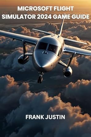 Unlock Your Aviation Potential: A Comprehensive Review of ‘MICROSOFT FLIGHT SIMULATOR 2024 GAME GUIDE: Mastering Aircraft, Missions, and Advanced Skills for Every Aviator’