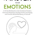 Unlock Your Emotional Potential: A Comprehensive Review of ‘How to Master Your Emotions: A 30-Day Workbook to Gain Emotional Freedom, Overcome Negativity, Develop Positive Psychology, and Promote Mental Well-Being … (Ultimate Mindset Mastery Series 8)’