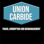 An Eye-Opening Exposé: THE REAL FALL OF UNION CARBIDE: FRAUD, CORRUPTION AND MISMANAGEMENT