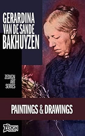 Discover the Enchantment of Gerardina van de Sande Bakhuyzen – An In-Depth Review of Paintings & Drawings (Zedign Art Series)