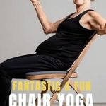 Discover the Joy of Movement: A Review of Fantastic and Fun Chair Yoga for Seniors: A Beginner’s Guide