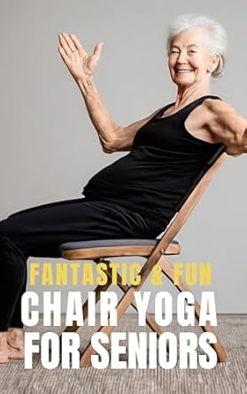 Discover the Joy of Movement: A Review of Fantastic and Fun Chair Yoga for Seniors: A Beginner’s Guide