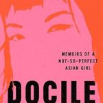 An Eye-Opening Journey of Identity: Docile: Memoirs of a Not-So-Perfect Asian Girl