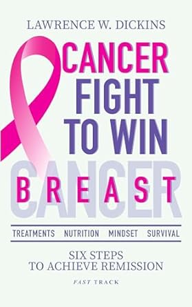 Transform Your Journey: A Comprehensive Review of ‘CANCER FIGHT TO WIN. BREAST CANCER: TREATMENTS- NUTRITION- MINDSET-SURVIVAL: Six Steps to Achieve Remission’