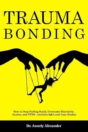 Unlock Healing and Resilience: A Comprehensive Review of ‘Trauma Bonding: How to Stop Feeling Stuck, Overcome Heartache, Anxiety and PTSD – Includes Q&A and Case Studies’