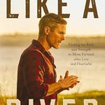 Transform Your Healing Journey: A Compelling Review of ‘Like a River: Finding the Faith and Strength to Move Forward after Loss and Heartache’