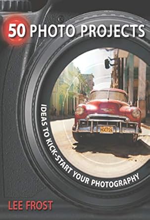 Unlock Your Creativity with These 50 Photo Projects: Ideas to Kickstart Your Photography – A Must-Have Guide for Every Photographer!