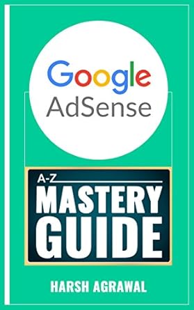 Unveiling the Secrets: Google AdSense Mastery Guide – A-Z of Making Money from the World’s Biggest Ad Network
