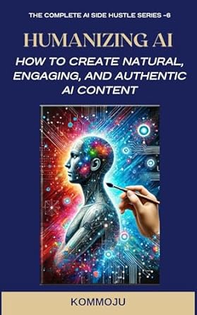 Must-Read Review: Humanizing AI: How to Create Natural, Engaging, and Authentic AI Content (The Complete AI Side Hustle Series)