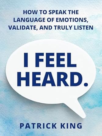 Unlock Deeper Connections with Our Review of ‘I Feel Heard: How to Speak the Language of Emotions, Validate, and Truly Listen’ – Enhance Your Charisma and Likability Today!