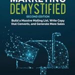 Transform Your Business with This Must-Read: Email Marketing Demystified: Build a Massive Mailing List, Write Copy that Converts and Generate More Sales (Second Edition)