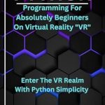 Unlock Your Coding Potential: A Review of ‘Python Programming For Absolutely Beginners On Visual Realities (VR) – An Essential Tools Box For Programming, Coding and Security Book 5’ Unlock Your Coding Potential: A Review of ‘Python Programming For Absolutely Beginners On Visual Realities (VR) – An Essential Tools Box For Programming, Coding and Security Book 5’