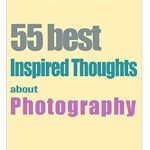 Discover the Magic Behind the Lens: Inspired Thoughts about Photography – A Must-Read for Every Photography Enthusiast
