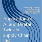 Unlocking Efficiency: A Comprehensive Review of ‘Application of AI and Digital Twins in Supply Chain Risk Management: Introducing a Theory-Driven, Hands-On Approach to Supply Chain Risk Management’