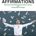 Unlock Your Financial Potential: A Comprehensive Review of ‘Money Affirmations: 101 FAILURE-PROOF AFFIRMATIONS FOR MORE MONEY AND ABUNDANT LIFESTYLE’