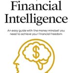 Transform Your Wealth: A Compelling Review of The 7 Habits of Financial Intelligence – An Easy Guide with the Money Mindset You Need to Achieve Your Financial Freedom