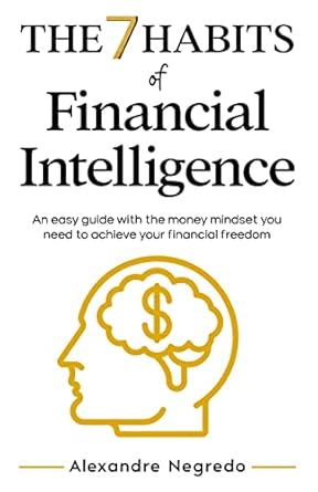 Transform Your Wealth: A Compelling Review of The 7 Habits of Financial Intelligence – An Easy Guide with the Money Mindset You Need to Achieve Your Financial Freedom