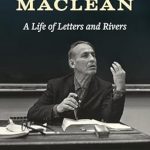 An Inspiring Journey Through Nature and Words: Norman Maclean: A Life of Letters and Rivers