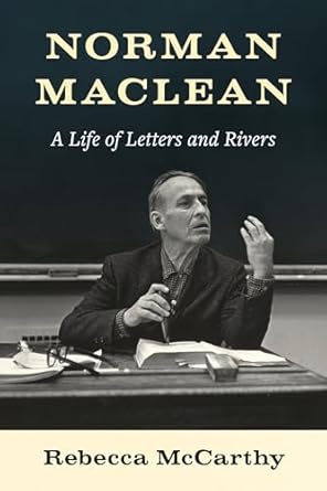 An Inspiring Journey Through Nature and Words: Norman Maclean: A Life of Letters and Rivers