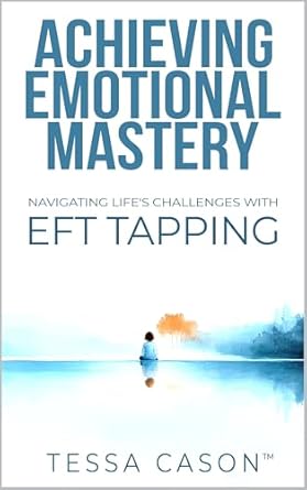 Transform Your Life: A Comprehensive Review of Achieving Emotional Mastery: Navigating Life’s Challenges with EFT Tapping