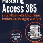 Unlock Your Data Potential: A Comprehensive Review of Mastering Access 365: An Easy Guide to Building Efficient Databases for Managing Your Data Unlock Your Data Potential: A Comprehensive Review of Mastering Access 365: An Easy Guide to Building Efficient Databases for Managing Your Data