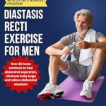 Transform Your Core: A Comprehensive Review of ‘Diastasis Recti Exercises for Men: Over 35 Home Workouts to Heal Abdominal Separation, Eliminate Belly Bulge and Relieve Abdominal Weakness (Beyond the … Navigating Diastasis Recti with Exercises)