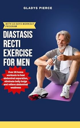 Transform Your Core: A Comprehensive Review of ‘Diastasis Recti Exercises for Men: Over 35 Home Workouts to Heal Abdominal Separation, Eliminate Belly Bulge and Relieve Abdominal Weakness (Beyond the … Navigating Diastasis Recti with Exercises)