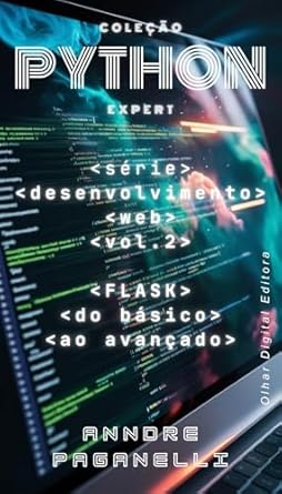 Transforme Suas Habilidades em Python com Este Livro: Flask: Do Básico ao Avançado (Python Expert) (Portuguese Edition) – Uma Revisão Completa
