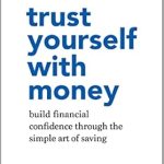 Unlock Your Financial Future: A Comprehensive Review of ‘Trust Yourself with Money: Build Financial Confidence through the Simple Art of Saving’