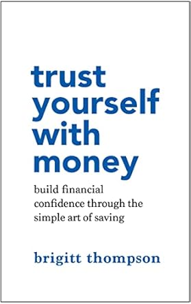 Unlock Your Financial Future: A Comprehensive Review of ‘Trust Yourself with Money: Build Financial Confidence through the Simple Art of Saving’