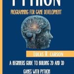 Discover the Magic of Game Development: A Comprehensive Review of ‘Python Programming For Game Development: A Beginner’s Guide To Building 2D And 3D Games With Python (Absolute Beginners Programming Workbooks Book 5)’