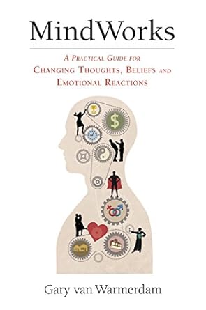 Transform Your Mind: A Comprehensive Review of MindWorks: A Practical Guide for Changing Thoughts, Beliefs, and Emotional Reactions