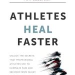 Discover the Proven Strategies in ‘Athletes Heal Faster’: Unlock the Secrets that Professional Athletes Use to Eliminate Pain and Recover From Injury on Fast and Predictable Timelines