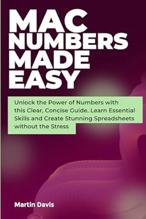 Unlock Your Spreadsheet Potential: A Comprehensive Review of ‘Mac Numbers Made Easy: Unlock the Power of Numbers with this Clear, Concise Guide. Learn Essential Skills and Create Stunning Spreadsheets without the Stress’