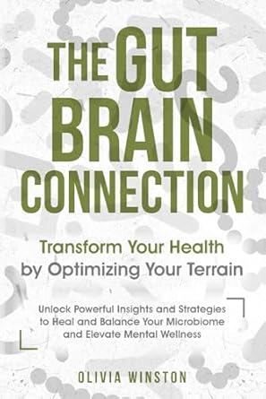 Discover the Secrets to Better Health: A Comprehensive Review of ‘The Gut-Brain Connection: Transform Your Health by Optimizing Your Terrain’ – Unlock Powerful Insights and Strategies to Heal and Balance Your Microbiome and Elevate Mental Wellness