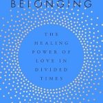 Discover the Transformative Impact of Connection: A Review of ‘Cherished Belonging: The Healing Power of Love in Divided Times’
