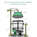 An Insider’s Look at Innovation: Androids: The Team that Built the Android Operating System An Insider’s Look at Innovation: Androids: The Team that Built the Android Operating System